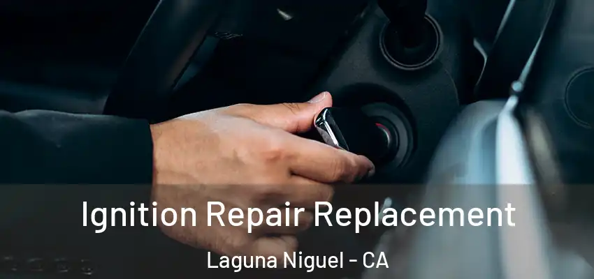  Ignition Repair Replacement Laguna Niguel - CA